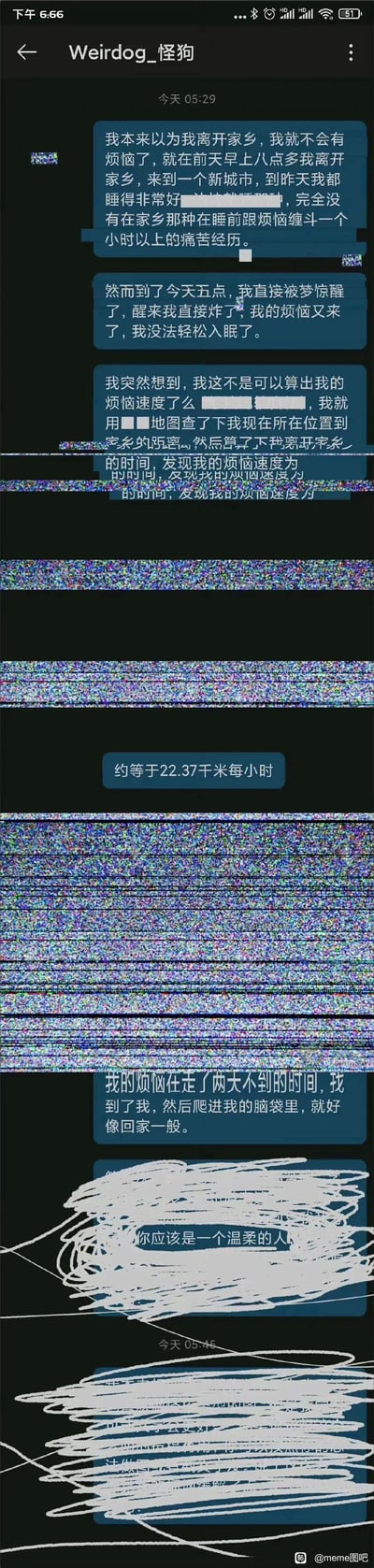 这是一张竖屏格式的聊天记录截图，内容是一位用户向名为“Weirdog_怪狗”的对象倾诉自己的情绪困扰：用户原本以为离开家乡前往新城市就能摆脱睡前被烦恼纠缠的痛苦，前两晚都睡得十分安稳，结果在第三天凌晨五点被梦惊醒，熟悉的烦恼再次袭来，无法轻松入眠。于是用户突发奇想，用当前位置到家乡的距离和离家的时长，算出“烦恼的速度”约为22.37千米每小时，用幽默的方式调侃烦恼就像有脚一样，花了不到两天的时间就追上了自己，钻进了自己的脑袋。对话中对方的部分回复被白色涂抹遮挡，仅能看到“你应该是一个温柔的人”的片段，图片右下角带有“@meme图吧”的水印，部分文字内容有打码处理。