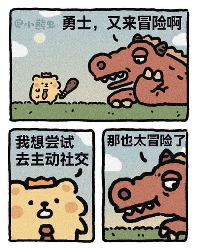 这是画师@小熊虫创作的三格连环卡通漫画，用夸张的反差感调侃当代社恐人群的社交焦虑。第一格中，手持小棍子的小熊被趴在草地上的恐龙调侃“勇士，又来冒险啊”，营造出小熊要去打怪的冒险氛围；第二格小熊认真说出自己的“冒险”目标——尝试主动社交；第三格恐龙露出震惊的表情，吐槽“那也太冒险了”。漫画将主动社交类比成比打怪更危险的冒险，精准戳中社恐人群对主动社交的恐惧心理，内容幽默又充满共鸣。