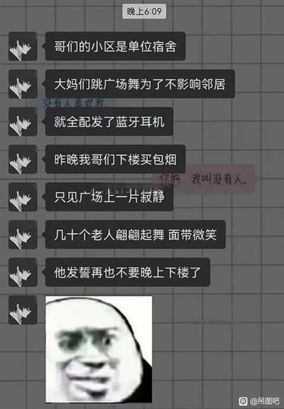 这是一段聊天记录截图，讲述了发生在单位宿舍小区的搞笑又诡异的趣事：为避免跳广场舞扰民，小区里的大妈们都配发了蓝牙耳机。主人公的朋友在晚上下楼买烟时，看到广场上一片寂静，几十个老人却面带微笑、翩翩起舞，这一反差极大的诡异画面让他发誓再也不晚上下楼了，最后还搭配了一张惊恐的表情包，放大了这段内容的搞笑与反差效果。