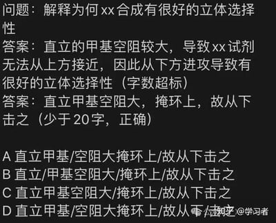 这是一张有机化学学习相关的答题练习图，图中提出问题「解释为何xx合成有很好的立体选择性」，随后给出两个答案版本：第一个答案详细阐述原理但标注「字数超标」，第二个用精简的文言风格表述「直立甲基空阻大，掩环上，故从下击之」，并标注「少于20字，正确」。最后还设置了四个断句选项，供选择正确的断句方式。图中内容展示了专业化学题目作答时，如何在符合字数要求的前提下精准表述原理。
针对图中的问题，正确的解释是：直立的甲基空间位阻较大，会阻挡反应试剂从环的上方接近，因此试剂只能从空间位阻更小的下方发起进攻，使得该合成反应具有很好的立体选择性；而四个选项中，正确的断句是选项C，其断句符合语句的逻辑语义，完整拆分了原因、阻挡效果和进攻方向三个部分。