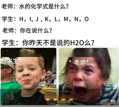 这是一张图文结合的搞笑梗图，上方为师生间的对话内容：老师询问水的化学式，学生却回答从H到O的一串字母，理由是将老师所说的水的化学式H₂O误解为“H to O”（H到O），利用谐音制造出荒诞的笑点。下方左右分置两张经典网络真人表情包，左侧标注“学生”的小男孩面露得意搞怪的神情，对应学生脑回路清奇后的状态；右侧标注“老师”的小女孩崩溃大哭、情绪失控，对应老师面对学生离谱回答后的崩溃情绪，整体内容生动展现了校园场景中的搞笑乌龙事件，通过反差感拉满的表情和谐音误解的段子，增强了搞笑效果。