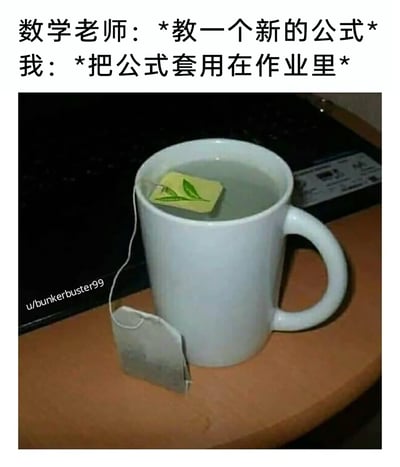 这是一张充满共鸣感的校园学习类搞笑梗图，上方配有两段文字，分别模拟了数学老师和学生的行为：数学老师的行为是教授新的数学公式，而学生的行为是将新公式套用在作业中。下方的实拍图片展示了一个白色马克杯，杯中的热水里只泡着茶包的纸质标签部分，真正能释放茶味的茶包本体却被留在了杯子外面，用这种完全错误的“泡茶方式”，精准地讽刺了部分学生在学习数学时，只会机械、生硬地套用公式的表面形式，完全没有理解公式的核心逻辑和适用场景，就像这样错误泡茶一样，做了无用功，生动还原了很多学生面对数学作业时的真实状态，让人忍俊不禁又感同身受。