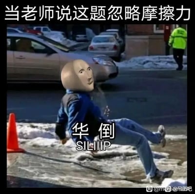 这是一张经过P图改编的静态搞笑梗图，针对物理学习场景创作。图片顶部配有文字“当老师说这题忽略摩擦力”，主体画面是一个被替换成经典Meme诡异笑脸的人，在结冰的路面上滑倒，身体向后仰、双腿抬起，呈现出失去平衡的姿态。人物下方配文“华倒 SILIIIIP”，其中“华倒”是“滑倒”的谐音，“SILIIIIP”模拟了滑倒时的拟声效果。整张图用现实中摩擦力极小的结冰路面滑倒的场景，调侃物理题里频繁出现的“忽略摩擦力”设定，将抽象的物理题设定转化为搞笑的现实画面，让学生群体能产生共鸣，用幽默的方式吐槽学习中的常见情景。