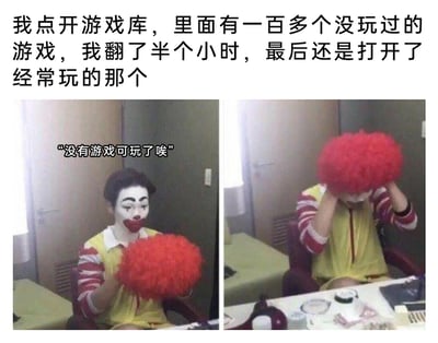 这是一张左右对比的图文混排梗图，顶部配文精准描述了众多玩家的真实经历：明明游戏库中躺着上百款未体验过的游戏，花费半小时翻找后，最终还是选择打开那款已经玩过很多次的熟悉游戏。图中是一位模仿麦当劳叔叔造型的真人小丑，左侧画面里，小丑带着惆怅无奈的表情，手持红色假发，配文“没有游戏可玩了唉”，表现出“游戏荒”的烦躁；右侧画面里，小丑将红色假发盖在头上，呈现出一种自我调侃、哭笑不得的状态，生动地刻画出玩家面对大量游戏却无从选择，最终回归舒适区的矛盾又好笑的心理。