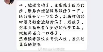 这是一段社交媒体上的网文作者吐槽内容，作者笔下的剧情为：主角以马代步，因马速度太慢便与马进行网文设定里的“双修”来提升马的实力，后续马在打架中被余波蹭伤致残，主角拥有更好的代步工具后将马一口吞下。读者看到这段剧情后，将网文中的“双修”误解为现实中的“发生关系”，吐槽主角没人性，连发生过关系的对象都吃掉。这段内容充满了网文圈的荒诞搞笑感，展现了网文创作中作者与读者之间的趣味互动与认知差异。