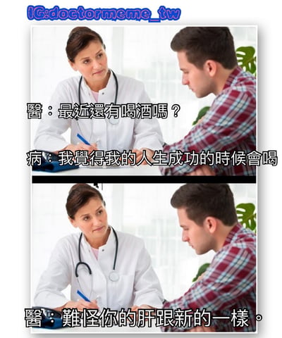 这是一张上下两格的多图拼接梗图。上格中，穿着白大褂、佩戴听诊器的医生正询问对面穿格子衬衫的病人：“最近還有喝酒嗎？”，病人低头回答：“我覺得我的人生成功的時候會喝”。下格中，医生继续拿着笔，回应道：“難怪你的肝跟新的一樣。” 图片通过病人的回答暗示其人生从未成功过，因此从不喝酒，所以肝脏保持健康，形成幽默讽刺效果。