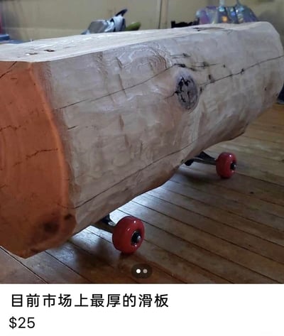 这是一张趣味创意类的实拍图，图中展示了一个反常规的“滑板”：一段厚重的、未经精细加工的原木底部被安装上了滑板的金属支架和红色轮子，外观上模仿滑板的结构，但这个“滑板”因原木过于厚重，完全不具备正常滑板的滑行使用功能。图片下方配文“目前市场上最厚的滑板 $25”，用夸张的反差感制造笑点，调侃这个改造物品的荒诞性，属于搞笑的手工创意作品。