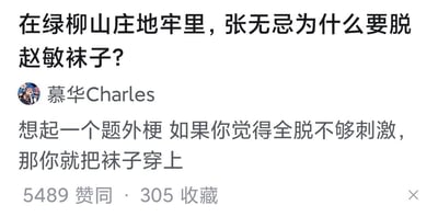 这是一张知乎平台的回答截图，顶部的提问是金庸武侠小说《倚天屠龙记》的相关问题：“在绿柳山庄地牢里，张无忌为什么要脱赵敏袜子？”，用户“慕华Charles”没有按照原著剧情回答，而是给出了一个脱离剧情的无厘头玩梗回答：“想起一个题外梗 如果你觉得全脱不够刺激，那你就把袜子穿上”，该回答获得了5489个赞同和305次收藏。原著中张无忌脱赵敏袜子是为了用点穴的方式逼迫她放出被关押的明教众人，而这个回答完全是无关的搞笑玩梗，没有关联原著内容。
