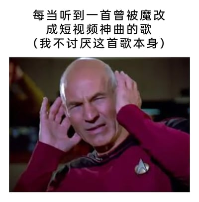 这是一张引发网友共鸣的梗图，上方配文“每当听到一首曾被魔改成短视频神曲的歌（我不讨厌这首歌本身）”，下方是《星际迷航：下一代》中让-吕克·皮卡德舰长的影视截图，他双手紧紧捂住耳朵，眉头紧皱、双眼紧闭，表情痛苦又抗拒。该图精准地表达了原本喜爱的歌曲被魔改成洗脑的短视频神曲后，再听到原曲时会被魔改版本的魔性旋律支配，产生抗拒、无奈又崩溃的情绪，戳中了有类似经历的网友的心声。