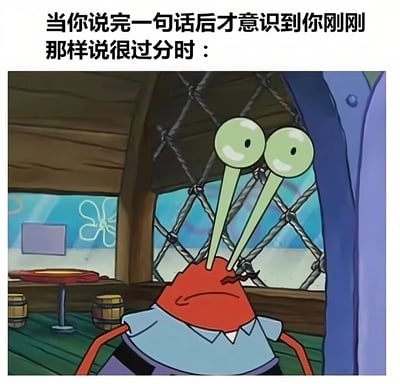 这张梗图使用了《海绵宝宝》中蟹老板的经典惊恐表情截图，上方配有文字：'当你说完一句话后才意识到你刚刚那样说很过分时：'。图中蟹老板双眼夸张地突出，表情震惊懊悔，完美诠释了人们在无意中说出不当言论后突然意识到错误的尴尬瞬间。
