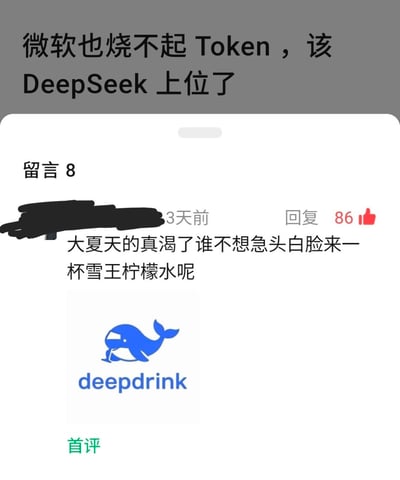这张图片是社交媒体评论区截图，顶部的正文内容为“微软也烧不起 Token ，该DeepSeek 上位了”，讨论大模型运营的Token成本相关话题；下方有一条发布于3天前、获86赞的评论，发布者昵称被涂黑，评论内容玩谐音梗，称“大夏天的真渴了谁不想急头白脸来一杯雪王柠檬水呢”，还搭配了经过修改的DeepSeek品牌logo：原本的蓝色鲸鱼形象被加上了手持杯子喝水的设计，下方的品牌名也被修改为“deepdrink”，利用“Seek”和“Drink”的发音相近玩谐音梗，把AI品牌和夏日饮品的场景结合起来，趣味十足。