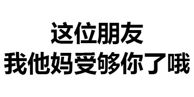 这位朋友我他妈受够你了哦 文字动图