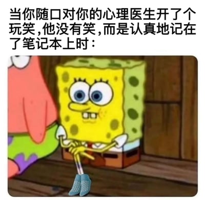 这张梗图使用了《海绵宝宝》动画片的截图，展示了海绵宝宝双手交叉放在身前，表情担忧地看着旁边的派大星。图片上方配有文字：'当你随口对你的心理医生开了个玩笑，他没有笑，而是认真地记在了笔记本上时：'。海绵宝宝的担忧表情完美诠释了人们在这种尴尬情境下的心理状态，形成了幽默效果。
