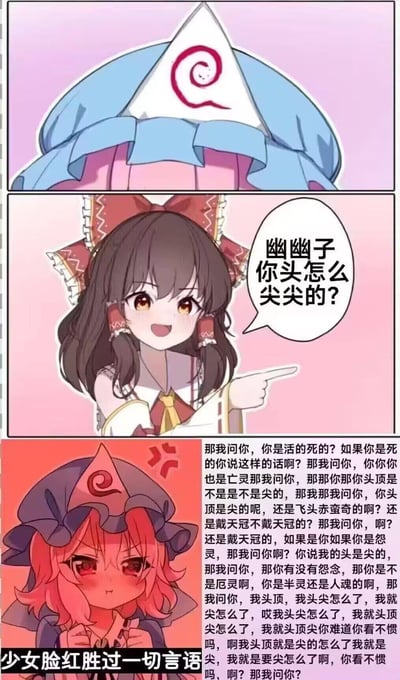 这是一张《东方Project》的同人连环梗图，共三格：
1. 第一格展示西行寺幽幽子头顶变得尖尖的模样；
2. 第二格博丽灵梦笑着指向幽幽子，调侃她的头是尖的；
3. 第三格幽幽子脸红气急，开始一连串的暴躁反问和输出，最后配文「少女脸红胜过一切言语」，通过角色的反差反应制造搞笑效果。
无谐音梗或双关，纯靠角色的暴躁反应营造笑点。