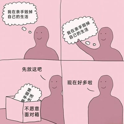 这是一张四格漫画风格的梗图，背景为粉红色。四格内容依次为：1. 一个简约人形角色微笑着思考'我在亲手毁掉自己的生活'；2. 角色微笑着用手拿着写有相同文字的思想泡泡；3. 角色将思想泡泡放入一个标有'不愿意面对箱'的盒子里，旁边文字是'先放这吧'；4. 角色微笑着，旁边文字是'现在好多啦'。通过幽默方式表现人们逃避负面情绪和问题的心理。