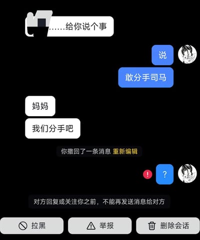 这是一张社交平台的聊天界面截图，整体为黑色背景，对话双方分别用白色气泡（对方）和蓝色气泡（己方）展示消息内容。对话一开始对方向己方表示有事情要说，己方先是回复“说”，紧接着放狠话称“敢分手司马”，不料对方随即回复“妈妈 我们分手吧”，己方慌忙撤回刚才的消息，想要再发送问号询问时却已经被对方拉黑，消息发送失败出现红色感叹号，界面还弹出提示“对方回复或关注你之前，不能再发送消息给对方”，底部显示拉黑、举报、删除会话的功能按钮，内容充满了预判失误、放狠话立刻翻车的搞笑社死效果。