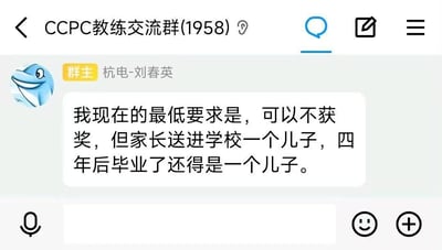 这是一张CCPC（中国大学生程序设计竞赛）教练交流群的微信聊天截图，群成员数量达1958人。群主杭电-刘春英发布了一段幽默又暖心的消息：“我现在的最低要求是，可以不获奖，但家长送进学校一个儿子，四年后毕业了还得是一个儿子。” 这句话是程序员圈的经典梗，暗指程序竞赛训练强度大，学生常因熬夜、高压出现脱发等健康问题，用“还是一个儿子”的隐晦说法，调侃式地表达了对学生身体健康的重视，而非只看重竞赛成绩，充满了反差感和人情味，在竞赛圈和程序员群体中引发共鸣。