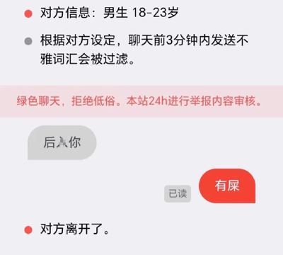 这是一张聊天界面截图，展示了一段因发送不雅词汇被过滤后对方离开的对话场景。上方显示对方信息为18-23岁男生，并提示聊天前3分钟发送不雅词汇会被过滤；中间有粉色横幅强调“绿色聊天，拒绝低俗”及24小时举报审核机制；下方对话中，对方发送的“后入你”被系统过滤（部分文字打码），用户回复“有屎”后显示“已读”，最终提示“对方离开了”。整个场景反映了聊天平台的内容监管机制及用户因不当言论导致对话终止的情况。