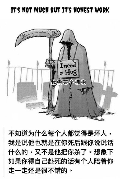 这是一张黑白卡通风格的梗图，描绘了传统意义上代表死亡的死神形象。死神身披斗篷，手持镰刀，站在墓地背景前，却举着一块写有"I need a Hug"(我需要个拥抱)的牌子，形成强烈反差。图片上方有英文标语"IT'S NOT MUCH BUT IT'S HONEST WORK"，下方配有中文文字为死神辩解："不知道为什么每个人都觉得是坏人，我是说他也就是在你死后跟你说说话什么的，又不是他把你杀了。想象下如果你得自己赴死的话有个人陪着你走一走还是很不错的。"这种将恐怖形象与脆弱情感结合的表现方式，创造出黑色幽默的效果。