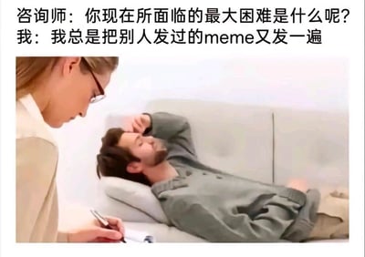 这是一张自嘲类玩梗图，顶部配有对话文字：咨询师询问来访的“我”“你现在所面临的最大困难是什么呢?”，我回答“我总是把别人发过的meme又发一遍”；配图为标准的心理咨询场景，一名留胡子的男性来访者躺在咨询沙发上，单手扶着额头，呈现出苦恼烦闷的状态，一旁戴眼镜的女咨询师俯身低头，拿着笔在笔记本上做记录。这张图玩了自指梗，内容本身调侃了很多网友喜欢转发传播旧meme的行为，自带调侃效果。