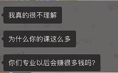 这是一张聊天记录截图，灰色背景上展示了三条来自同一提问者的连续黑色对话气泡，内容依次为“我真的很不理解”“为什么你的课这么多”“你们专业以后会赚很多钱吗？”，内容表达了提问者对对方专业课程量多的不解，同时好奇该专业毕业后的收入情况，贴近大学生日常交流场景。