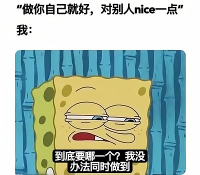 图片上方配有文字“做你自己就好，对别人nice一点”，下方接“我：”引出卡通角色海绵宝宝。海绵宝宝呈现出困惑的表情，双眼眯起，嘴角下撇，背景为蓝色木纹。角色下方配有文字“到底要哪一个？我没办法同时做到”，幽默地表达了面对“做自己”与“对他人友善”这两个看似简单却可能冲突的建议时的内心矛盾与无奈。