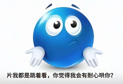 这张图是一张常见的蓝色表情球meme表情包，球脸满是无奈，配上摊手动作，下方配文“片我都是跳着看，你觉得我会有耐心哄你？” 表达了对某人/某事缺乏耐心、不愿意付出多余精力的情绪。整张图风格幽默，适合用来表达对繁琐内容或烂片、无趣社交的抗拒和无奈。配文中夹带着小小的调侃语气。