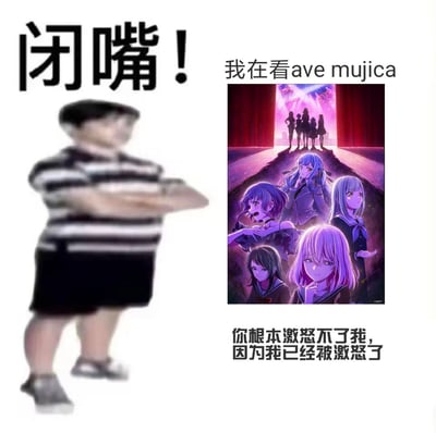 这是一张动漫粉丝制作的玩梗拼贴梗图，左侧是双臂抱胸、神态烦躁的模糊真人表情包，配文“闭嘴！”；右侧是BanG Dream!衍生动画《Ave Mujica》的官方宣传海报，海报上方配文“我在看ave mujica”，下方配文“你根本激怒不了我，因为我已经被激怒了”。整图用来表达观众在观看该动画时，已经被剧情气到暴怒状态，外界的干扰无法再让自己的情绪变得更糟，精准吐槽了动画剧情让粉丝情绪上头的状态。