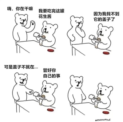 这是一幅四格卡通漫画，描绘了两只小熊的趣味互动：第一格中，站立的小熊向坐着的小熊打招呼询问“嗨，你在干嘛”，坐着的小熊回应“我要吃完这罐花生酱”；第二格，站立小熊露出疑惑的神情，坐着的小熊解释“因为我找不到它的盖子了”，而花生酱的红色盖子明明就在桌子下方；第三格，站立小熊准备指出真相“可是盖子不就在...”，坐着的小熊立刻强硬怼道“管好你自己的事”；第四格，站立小熊一脸无奈，坐着的小熊则继续淡定地挖花生酱吃。漫画以简约的画风，用无厘头的方式展现了生活中人们明明找了借口却不愿被戳穿的搞笑瞬间，充满日常趣味。