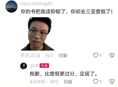 这是一张社交媒体评论区的截图，昵称是Glory.of.Kings01的网友留言吐槽作家余华，称读余华的书把自己读抑郁了，余华本人却去三亚度假，评论附带了一张表情疑惑无奈的男性表情包；作家余华本人以作者身份在评论区回复，IP属地显示为海南，回复内容称“抱歉，比度假更过分，定居了”，读者的吐槽和余华的回应形成强烈反差，充满笑点。