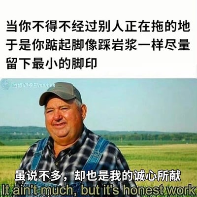 这是一张改编自国外经典梗图的中文趣味meme。上方文字描述了一个极具共鸣的日常场景：当人们不得不经过别人刚刚拖拭完成的地面时，会下意识地踮起脚走路，如同踩在岩浆上一般，尽可能缩小脚印的范围，避免弄脏刚清洁好的地面。下方搭配了站在开阔田野中的憨厚老年农民形象，配文“虽说不多，却也是我的诚心所献”，对应英文原句“It ain't much, but it's honest work”，将原梗中“不起眼却充满诚意的付出”的含义，巧妙嫁接在这种日常的小心举动上，调侃了人们在这种场景下出于尊重和在意的细腻心态，充满了生活化的幽默感，精准戳中大众的日常体验。