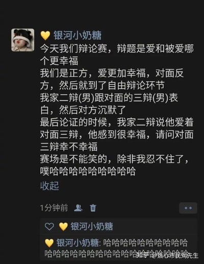 这是一条社交媒体动态截图，用户「银河小奶糖」分享了一场充满戏剧性的辩论赛趣事：辩题为「爱和被爱哪个更幸福」，他们作为正方持「爱更加幸福」的观点。在自由辩论环节，己方男二辩突然向对方男三辩表白，对方当场沉默。最后论证阶段，己方二辩以「自己爱着对方三辩，感到很幸福」为依据，反问对方三辩是否幸福，将辩题论证和现场表白结合，制造出荒诞又爆笑的效果。发布者表示赛场不能笑但自己忍不住，还在动态下多次评论一连串的「哈哈哈」，尽显这件事的搞笑程度。