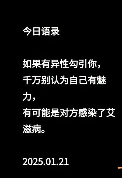 这张图片是一个以“今日语录”为标题的黑色底白字文本梗图。核心内容是对异性主动勾引一事进行讽刺，提醒大家不要自作多情自认为有魅力，实际可能是对方感染了艾滋病，需要借此警觉。整体语气偏向戏谑、毒鸡汤、损人搞笑，带有明显讽刺和夸张成分。最后一行标注了日期“2025.01.21”，仿佛是每日金句或网文截图形式。

**涉及一定双关/讽刺，带有暗示和夸张用法。**