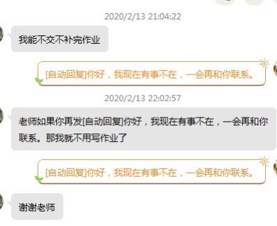 这是一段2020年2月13日的聊天记录截图，对话发生在学生和老师之间：学生先询问能否不交未补完的作业，收到老师的自动回复后，立刻玩起文字游戏，提出“如果老师再发该自动回复就不用写作业”的约定，随后再次收到老师的自动回复，学生马上以“谢谢老师”回应，试图以此为借口逃避作业，整个对话充满了学生的小聪明，搞笑又有趣。