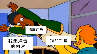 这是一张由《辛普森一家》动画截图二次创作的梗图，画面中三个角色分别被赋予了不同的含义：左侧角色代表用户“我想点击的内容”，中间横在画面的角色代表“插屏广告”，右侧伸手的角色代表用户的“我的手指”。中间的“插屏广告”角色肢体完全展开，刚好挡住了用户手指到目标内容的路径，精准且形象地还原了用户在上网时，遇到恶意插屏广告遮挡想要操作的内容，导致无法顺利完成点击的烦躁与无奈，用幽默的方式吐槽了网络广告影响用户体验的问题。