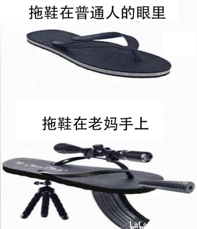 这是一张上下对比的搞笑梗图，上方呈现了普通人眼中的拖鞋，是一双常规的黑色人字拖；下方则是经过P图改装的拖鞋，被加装了瞄准镜、三脚架以及类似枪管的部件，搭配配文“拖鞋在老妈手上”，用夸张戏谑的方式调侃在不少家庭场景中，妈妈的拖鞋常被用来“教训”孩子，成为了具有威慑力的“家庭武器”，生动展现了亲子间趣味又真实的相处日常，充满生活幽默感。
