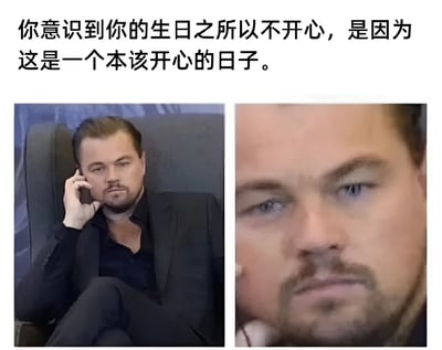 图片上方配有文字'你意识到你的生日之所以不开心，是因为这是一个本该开心的日子。'，下方为两张莱昂纳多·迪卡普里奥的拼接图。左侧图中他坐靠在椅上，手撑着头，表情沉思；右侧为面部特写，眼神严肃，似在深刻反思。整体通过名人表情包结合文字，表达了对生日期望与现实落差导致不开心的自嘲式感悟。