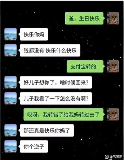 这是一张模拟的父子微信聊天记录截图，全程充满反转和搞笑的双关梗。对话开始，儿子给爸爸发送“爸，生日快乐”，爸爸因为没钱心情很差，不耐烦地回怼“快乐你妈”“钱都没有 快乐什么快乐”；当儿子说已经用支付宝转了钱后，爸爸立刻态度大变，亲昵地问“好儿子想你了，啥时候回来？”，还疑惑钱没到账；随后儿子表示转错了，把钱转给妈妈了，爸爸瞬间破防，吐槽“那还真是快乐你妈了”，还骂儿子“你个逆子”。整个对话利用“快乐你妈”这句的双关含义，从一开始的辱骂变成妈妈收到钱后真的“快乐”的事实，形成强烈的反差笑点，生动展现了爸爸见钱眼开又无奈的搞笑形象。