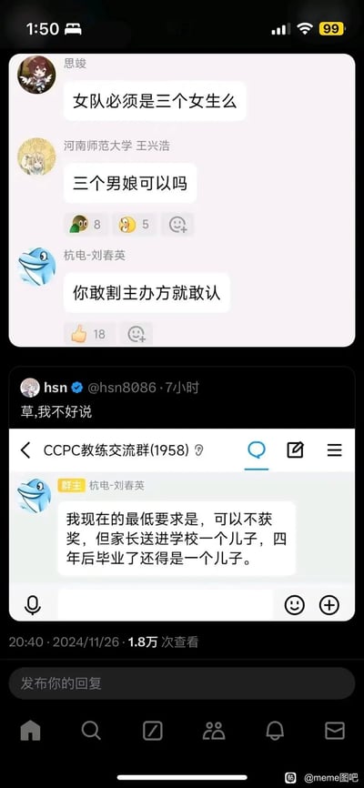 这是一张拼接的社交平台转发内容与群聊截图的图片，上方是某赛事相关群聊的对话：思竣询问女队是否必须由三个女生组成，河南师范大学的王兴浩玩梗提问“三个男娘可以吗”，杭电-刘春英用玩笑话回应“你敢割主办方就敢认”，该回复获得18个赞；下方是用户hsn在社交平台转发该群聊的内容，hsn评论“草,我不好说”，并附上CCPC教练交流群里群主杭电-刘春英的后续发言，她调侃称“我现在的最低要求是，可以不获奖，但家长送进学校一个儿子，四年后毕业了还得是一个儿子”，用夸张的调侃回应了此前关于男娘的奇葩提问，整体内容充满网络幽默，是校园赛事相关的群聊玩梗内容。