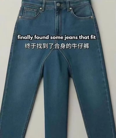 图片展示了一条平铺的蓝色牛仔裤，裤型经典，包含前口袋、纽扣闭合和缝线细节。牛仔裤中央覆盖着中英文叠加文字：'finally found some jeans that fit 终于找到了合身的牛仔裤'，以直白的方式表达找到合身牛仔裤的满足感。背景为纯色浅灰色，突出牛仔裤主体和文字内容，整体构图简洁明了。