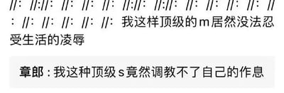 这是一张纯文字玩梗图，图上方用重复的“//: //://: //: //: //: //://: //://: //: //: //: //: //: //”符号串作为分隔，下方依次呈现两段文字：第一段是无署名的“我这样顶级的m居然没法忍受生活的凌辱”，第二段是署名“章郎”的“我这种顶级s竟然调教不了自己的作息”。图中借用SM亚文化里代表“受”的“m”和代表“攻”的“s”的设定玩梗，通过反差感制造笑点：自诩能接受“凌辱”的m却承受不住生活的压力，自诩能掌控主导的s却连自己的作息都无法管理，用夸张的方式调侃当代人在生活中的无力感，引发受众共鸣。