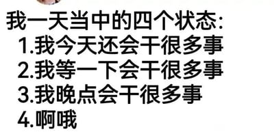 这是一张纯文字的自嘲梗图，以“我一天当中的四个状态”为主题，用四个递进的句子精准描绘了拖延症人群的日常：从一开始满怀信心觉得今日能完成诸多事务，到不断将计划推迟到“等一下”“晚点”，最终到一天结束却一事无成，只能以一句“啊哦”表达无奈与懊悔。内容贴近大众日常，戳中了很多人拖延、计划落空的共鸣点，用幽默的方式调侃了自身的拖延行为，没有双关、谐音梗等特殊内容。