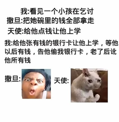 这是一张图文混排的网络梗图，整体由上方的段子文字和下方的两张表情包拼接而成。文字部分构建了一个充满反差的场景：当“我”看到一名乞讨的小孩时，代表恶意的撒旦提出将小孩碗里的钱全部拿走的极端建议，代表善意的天使则提议给小孩钱供其上学，而“我”却说出了一个突破善恶边界、极端利己的荒诞计划——给小孩一张有钱的银行卡让他上学，等小孩日后有了钱，就诬告他偷自己的银行卡，等自己老了再讹诈小孩的全部钱财。下方的两张表情包则对应撒旦和天使的反应：左侧的黑人男性面部表情夸张，大张嘴巴、双眼圆睁，呈现出极度震惊的状态，契合撒旦被“我”的离谱想法惊到的情绪；右侧的猫咪眼神局促躲闪，双手合十放在身前，满脸无奈无语，对应天使对这个违背道德的荒诞计划的难以接受。整张图通过将极端利己的荒诞想法与传统的善恶角色设定结合，制造出强烈的反差感，以此达到搞笑的效果。