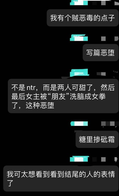 这是一段手机聊天记录截图，内容是一位用户分享自己的创作脑洞：构思一个“恶堕”故事，先描绘一对情侣无比甜蜜的日常，在故事结尾安排女主被“朋友”洗脑成极端女拳，将这种前后甜蜜与决裂的巨大反差形容为“糖里掺砒霜”，还表示十分期待读者看到结局时的反应，整体是走反差感的暗黑创作构思，无谐音梗、双关或暗示内容。
