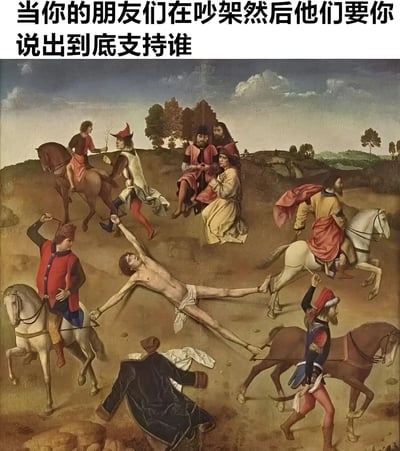 图片上方有文字“当你的朋友们在吵架然后他们要你说出到底支持谁”，下方是一幅古典油画风格的画作。画中一名赤裸男子被四匹马拉向四个不同方向，身体呈拉伸状态，表情痛苦。周围有几位骑马的人，他们正冷漠地看着这一场景。这幅图通过古典油画中人物被拉伸的夸张场景，幽默地表达了当朋友之间发生争执并要求自己表态支持哪一方时的为难与无奈处境，用艺术化的方式展现了社交中的尴尬时刻。
