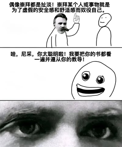 这是一张三格哲学讽刺梗图。上格中尼采形象的人物举手说：'偶像崇拜都是扯淡！崇拜某个人或事物就是为了虚假的安全感和舒适感而奴役自己。' 中格中一个简笔画人物兴奋地回应：'哇，尼采，你太聪明啦！我要把你的书都看一遍并遵从你的教导！' 下格是一双凝视的眼睛特写。图片通过这种对比展现了一种哲学悖论：批判偶像崇拜的人自己却成为了被崇拜的对象。