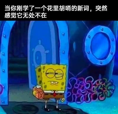 这是一张趣味梗图，顶部配有文字“当你刚学了一个花里胡哨的新词，突然感觉它无处不在”。图中是动画《海绵宝宝》里的主角海绵宝宝，它半眯着眼睛，嘴角下垂，露出嫌弃又无奈的表情，手里拿着一盒饮料，站在带有章鱼哥家特征的场景中。这张图精准地还原了人们刚学会一个新鲜词汇后，就频繁在各种场合遇到它的日常体验，用海绵宝宝的烦躁表情，把那种被“刷屏”的无奈感生动地表现了出来，引发大众共鸣。