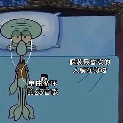 这张图是二次创作的表情包，主体是动画《海绵宝宝》中的角色章鱼哥，他躺在床上，戴着耳机，手里拿着手机，手机旁标注“单曲循环的25首歌”，画面右侧配文“假装最喜欢的人躺在身边”。章鱼哥神情落寞，整体画面传递出深夜时分，孤单的人只能靠循环熟悉的歌曲，来想象喜欢的人陪伴在侧的落寞、自我慰藉的情绪，很容易引发有类似经历的人的共鸣。