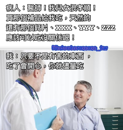 這是一張醫療相關的梗圖，上半部分為文字對話，病人興奮地告訴醫生自己的兒女很孝順，買了天然補品、鈣片以及多種未具體說明的產品（用XXXX、YYYY、ZZZ代替），並詢問是否可以服用。下半部分是圖片內容，顯示一位穿白大褂、戴聽診器的醫生手持藍色病歷夾，正在與一位穿淺藍色襯衫的老年男性病人交談，病人面露微笑。醫生回應稱只要不是有害的東西，吃了能開心就儘量吃。整體氛圍溫馨幽默，反映了老年人面對子女送補品時的常見場景。