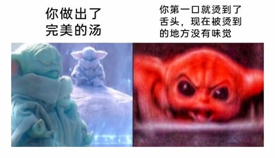 这是一张左右分栏的图文梗图，通过前后强烈的境遇与情绪反差制造搞笑又扎心的效果。左侧画面中，《曼达洛人》里的尤达宝宝（格洛古）闭着双眼，双手抬起，神态满足平和，上方配文“你做出了完美的汤”，呈现出付出后收获满意成果的愉悦状态；右侧画面是被修改为红色的尤达宝宝，它皱着眉头，眼神愤怒凶狠，舌头吐出，上方配文“你第一口就烫到了舌头，现在被烫到的地方没有味觉”，表现出刚收获成果就遭遇意外打击，连成果都无法好好享受的无奈与愤怒，精准调侃了生活中努力得到的结果却被意外破坏的倒霉时刻。